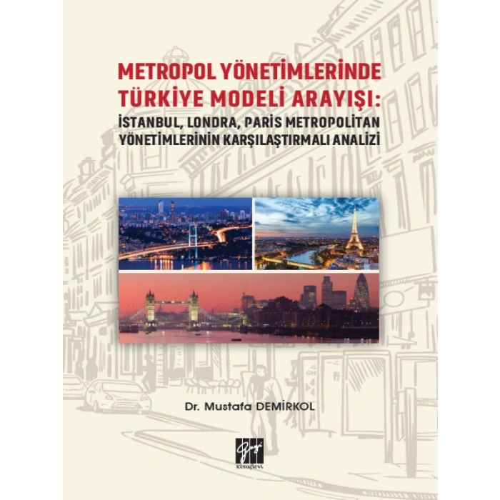 Metropol Yönetimlerinde Türkiye Modeli Arayışı: İstanbul, Londra, Paris Metropolitan Yönetimlerinin Karşılaştırmalı Analizi