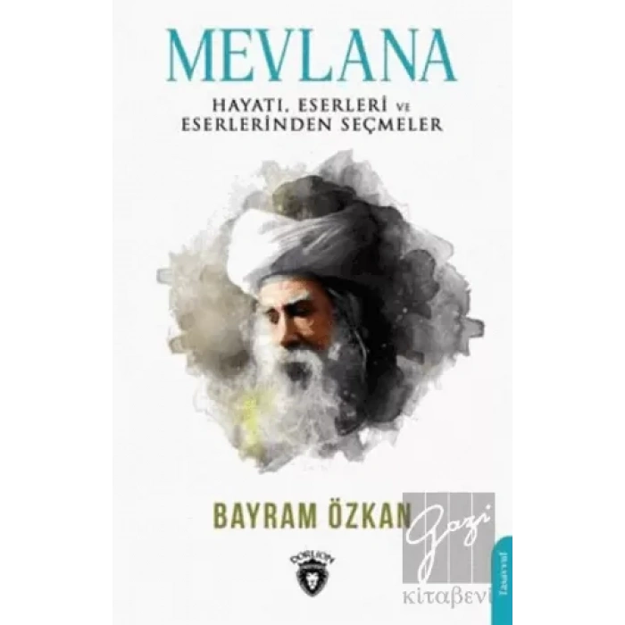 Mevlana, Hayatı, Eserleri Ve Eserlerinden Seçmeler