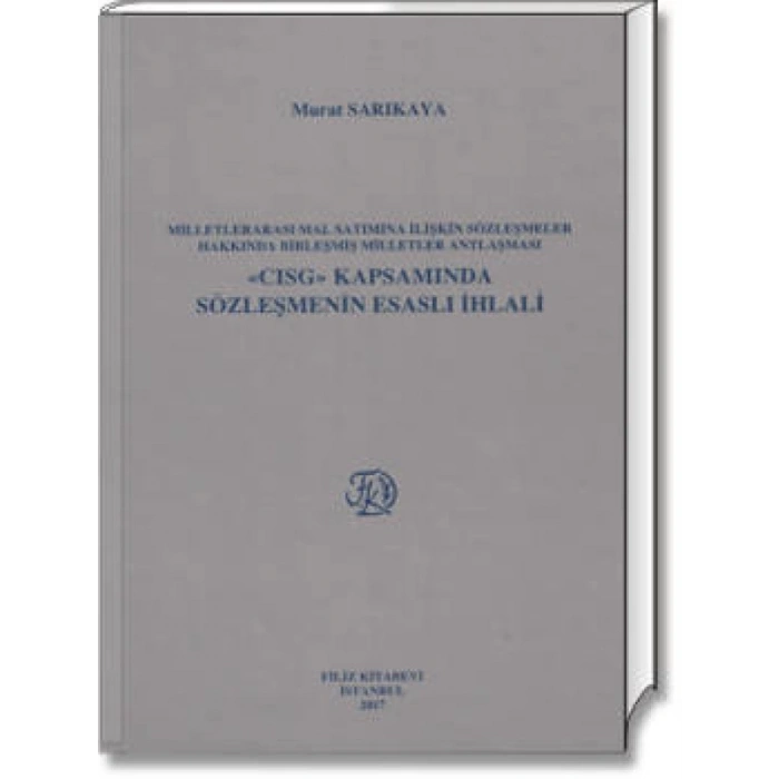 Milletlerarası Mal Satımına İlişkin Sözleşmeler Hakkında Birleşmiş Milletler Antlaşması «Cısg» Kapsamında Sözleşmenin Esaslı İhlali - Murat Sarıkaya
