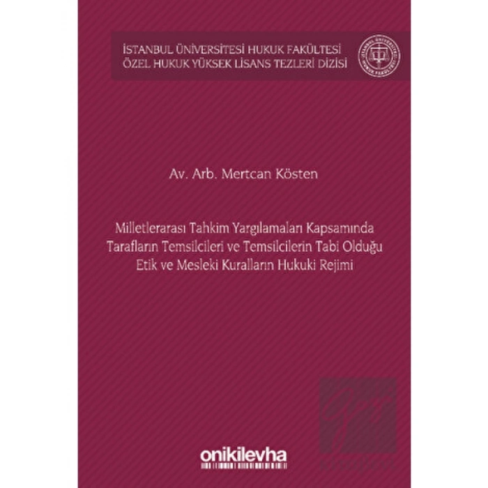 Milletlerarası Tahkim Yargılamaları Kapsamında Tarafların Temsilcileri ve Temsilcilerin Tabi Olduğu Etik ve Mesleki Kuralların Hukuki Rejimi İstanbul Üniversitesi Hukuk Fakültesi Özel Hukuk Yüksek Lisans Tezleri Dizisi No: 72