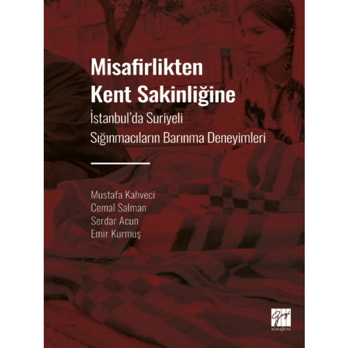 Misafirlikten Kent Sakinliğine İstanbul da Suriyeli Sığınmacıların Barınma Deneyimleri - Mustafa Kahveci - Cemal Salman - Serdar Acun - Emir Kurmuş