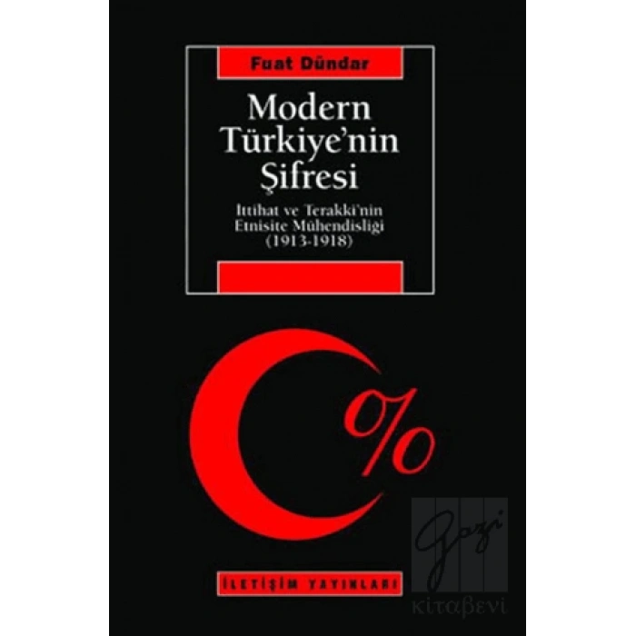 Modern Türkiyenin Şifresi: İttihat ve Terakkinin Etnisite Mühendisliği 1913 1918