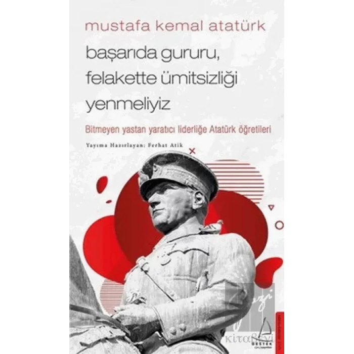 Mustafa Kemal Atatürk - Başarıda Gururu, Felakette Ümitsizliği Yenmeliyiz