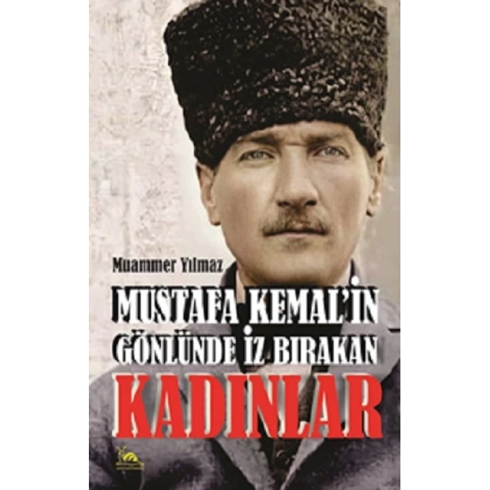 Mustafa Kemal’in Gönlünde İz Bırakan Kadınlar