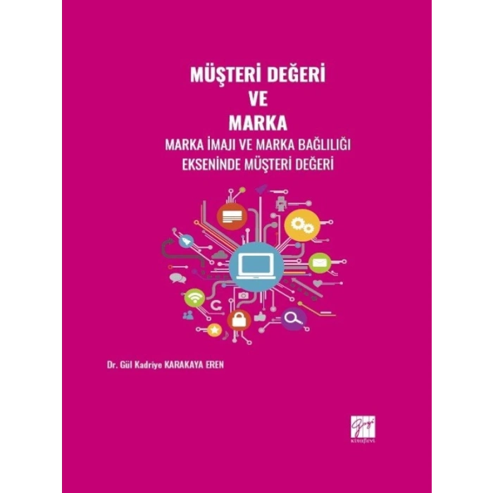 Müşteri Değeri ve Marka - Marka İmajı ve Marka Bağlılığı Ekseninde Müşteri Değeri - Dr. Gül Kadriye KARAKAYA EREN