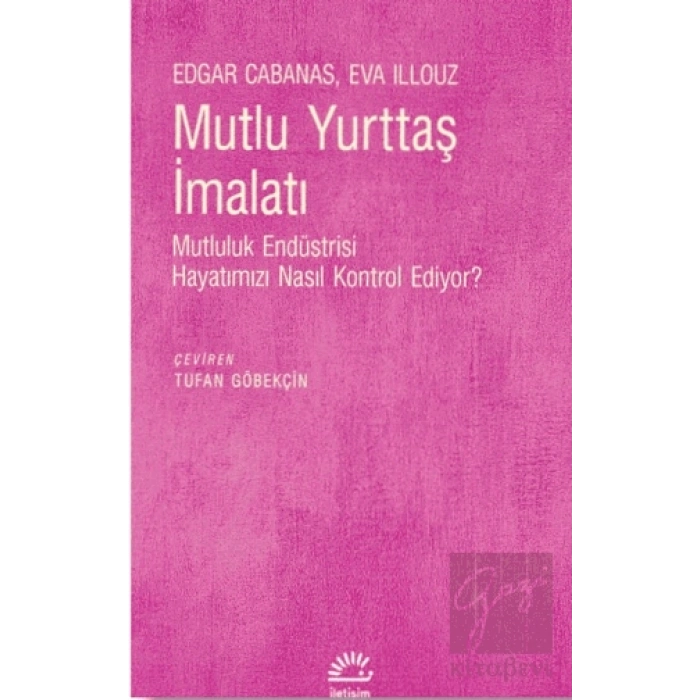 Mutlu Yurttaş İmalatı: Mutluluk Endüstrisi Hayatımızı Nasıl Kontrol Edıyor