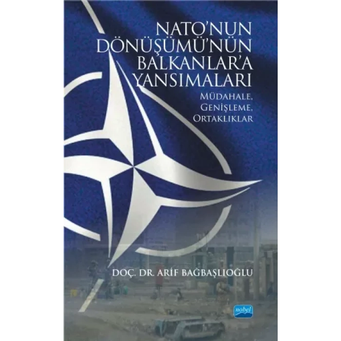 NATO’NUN DÖNÜŞÜMÜ’NÜN BALKANLAR’A YANSIMALARI: Müdahale, Genişleme, Ortaklıklar