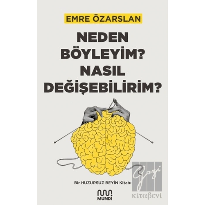 Neden Böyleyim? Nasıl Değişebilirim? Bir Huzursuz Beyin Kitabı