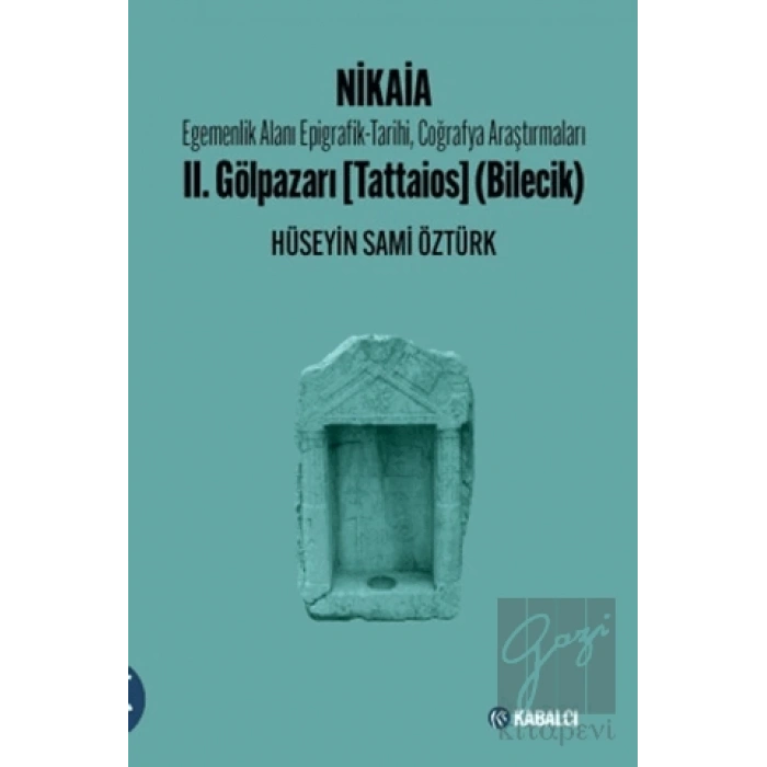 Nikaia: emenlik Alanı Epigrafik-Tarihi, Coğrafya Araştırmaları II. Gölpazarı (Tattaios) (Bilecik)