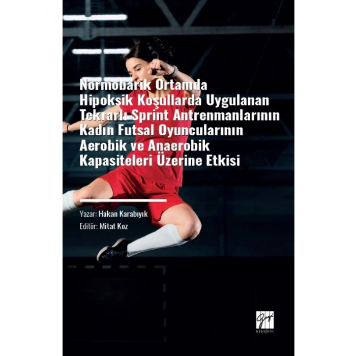 Normobarik Ortamlarda Hipoksik Koşullarda Uygulanan Tekrarlı Sprint Antrenmanlarının Kadın Futsal Oyuncularının Aerobik ve Anaerobik Kapasiteleri Üzerine Etkisi - Hakan KARABIYIK - Mitat KOZ