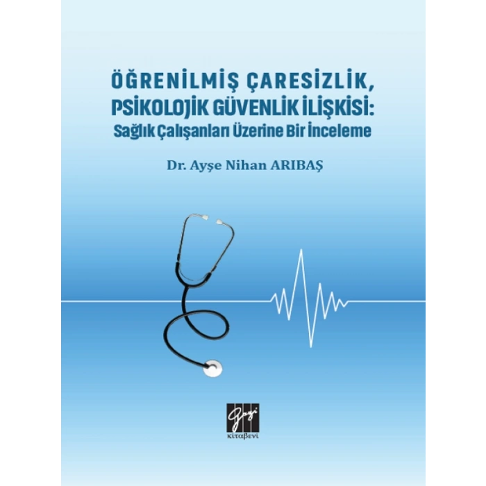 Öğrenilmiş Çaresizlik, Psikolojik Güvenlik İlişkisi: Sağlık Çalışanları Üzerine Bir İnceleme - Dr. Ayşe Nihan Arıbaş