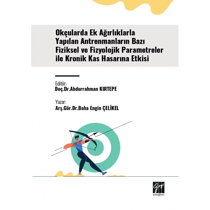 Okçularda Ek Ağırlıklarla Yapılan Antrenmanların Bazı Fiziksel Ve Fizyolojik Parametreler İle Kronik Kas Hasarına Etkisi