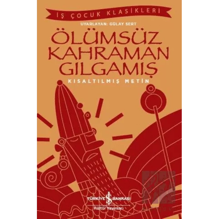 Ölümsüz Kahraman Gılgamış (Kısaltılmış Metin)