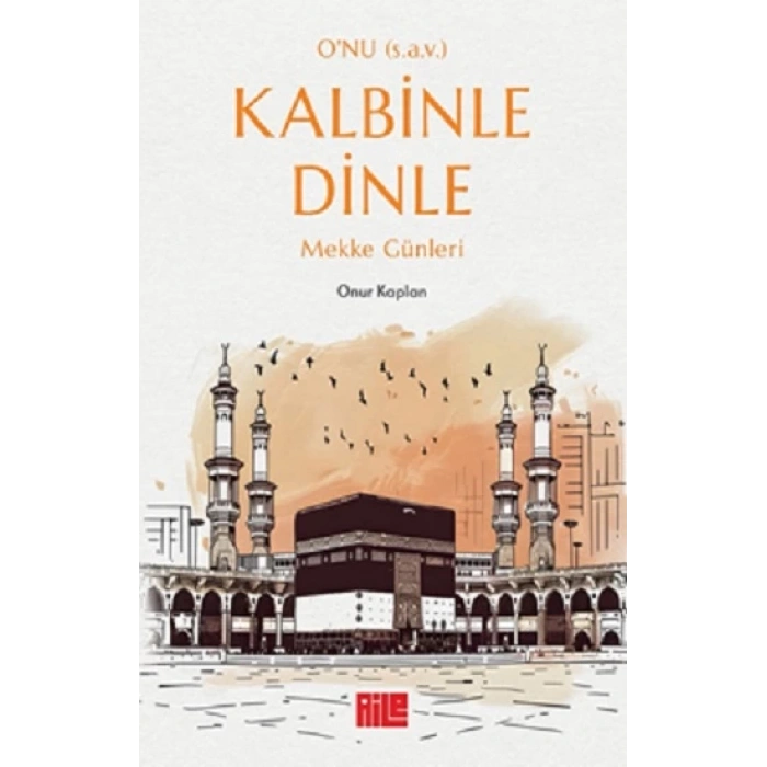 O’nu (s.a.v.) Kalbinle Dinle – Mekke Günleri