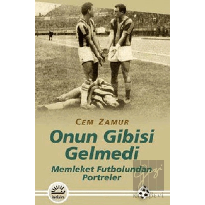 Onun Gibisi Gelmedi: Memleket Futbolundan Portreler