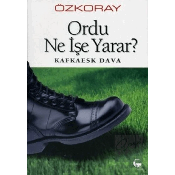 Ordu Ne İşe Yarar? Kafkaesk Dava
