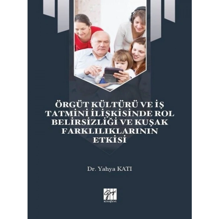 Örgüt Kültürü ve İş Tatmini İlişkisinde Rol Belirsizliği ve Kuşak Farklılıklarının Etkisi - Dr. Yahya Katı
