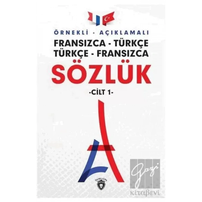 Örnekli Açıklamalı Fransızca - Türkçe Türkçe - Fransızca Sözlük Cilt: 1