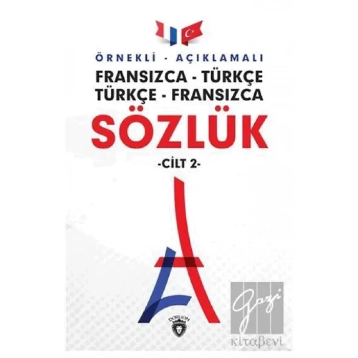 Örnekli Açıklamalı Fransızca - Türkçe Türkçe - Fransızca Sözlük Cilt: 2