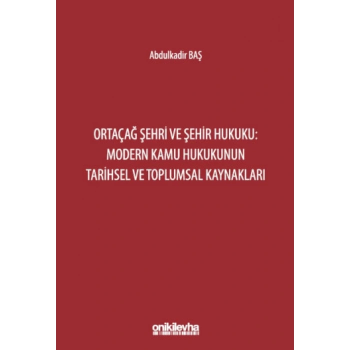 Ortaçağ Şehri ve Şehir Hukuku: Modern Kamu Hukukunun Tarihsel ve Toplumsal Kaynakları