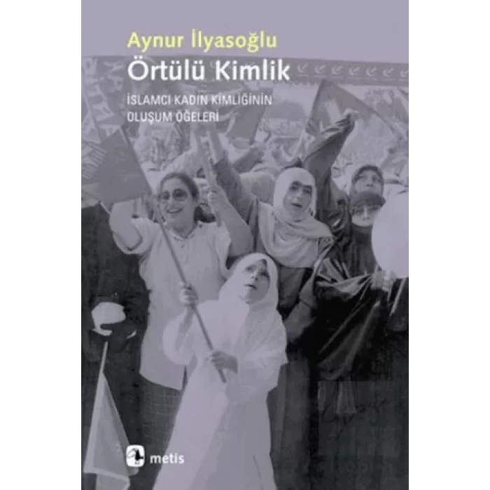 Örtülü Kimlik: İslamcı Kadın Kimliğinin Oluşum Öğeleri