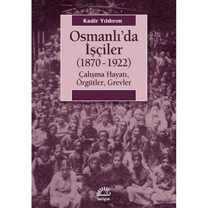 Osmanlıda İşçiler: 1870 1922 Çalışma Hayatı, Örgütler, Grevler