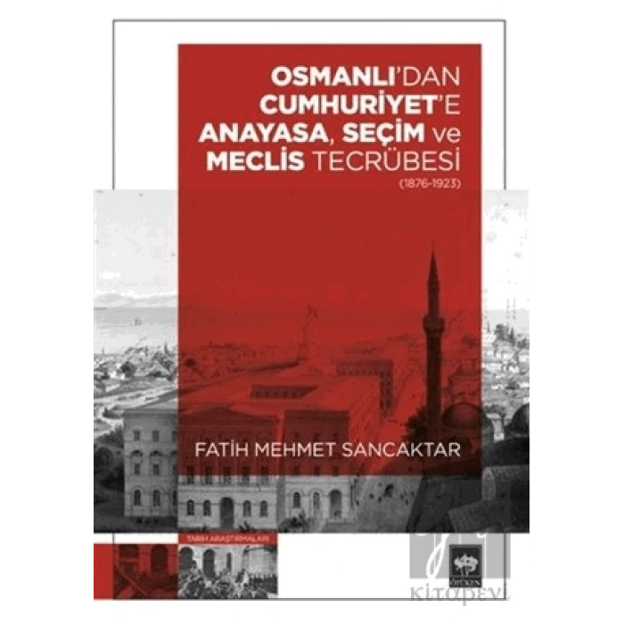 Osmanlıdan Cumhuriyete Anayasa, Seçim ve Meclis Tecrübesi (1876-1923)