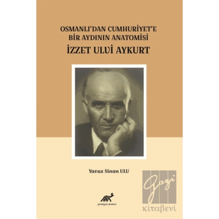 Osmanlıdan Cumhuriyete Bir Aydının Anatomisi İzzet Ulvi Aykurt