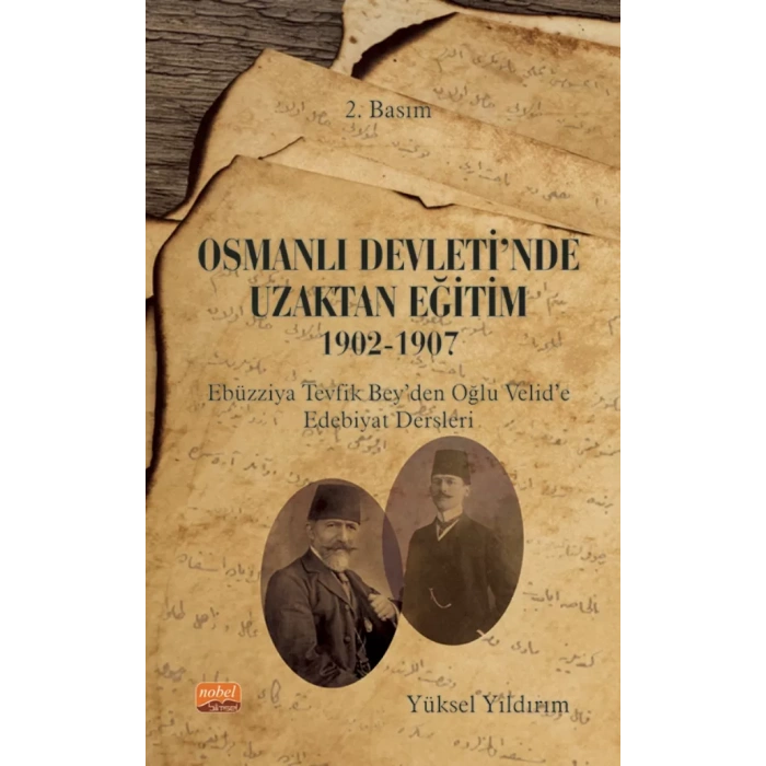 OSMANLI DEVLETİ'NDE UZAKTAN EĞİTİM 1902-1907 Ebüzziya Tevfik Bey’den Oğlu Velid’e Edebiyat Dersleri