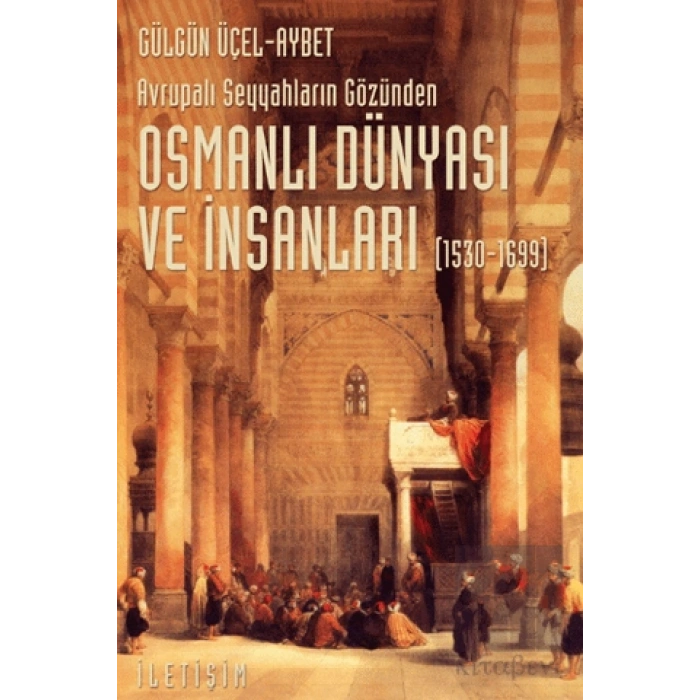 Osmanlı Dünyası ve İnsanları 1530 1699 : Avrupalı Seyyahların Gözünden