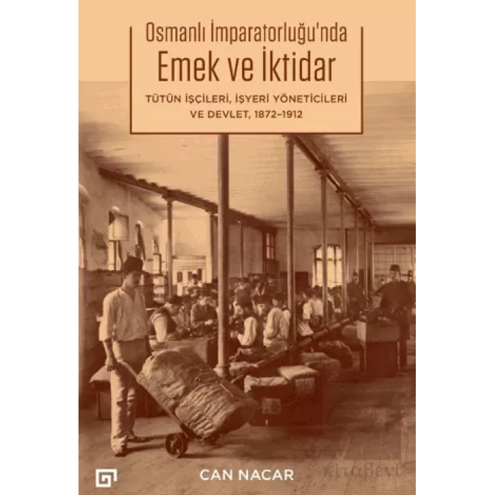 Osmanlı İmparatorluğu’nda Emek ve İktidar Tütün İşçileri, İşyeri Yöneticileri ve Devlet 1872-1912