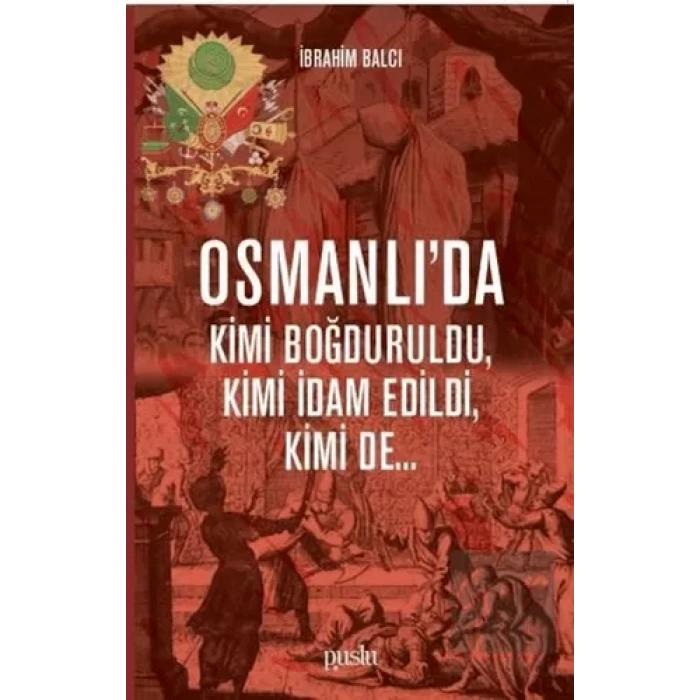 Osmanlı’da Kimi Boğduruldu, Kimi İdam Edildi, Kimi de...