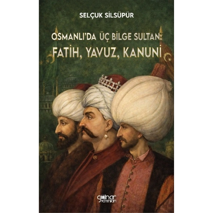 Osmanlı’da Üç Bilge Sultan: Fatih, Yavuz, Kanuni