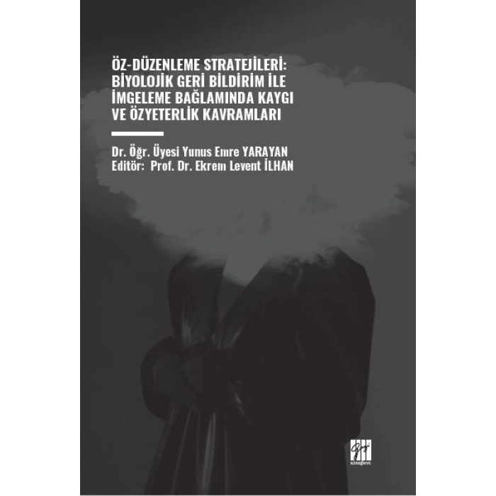 ÖZ-DÜZENLEME STRATEJİLERİ: BİYOLOJİK GERİ BİLDİRİM İLE İMGELEME BAĞLAMINDA KAYGI VE ÖZYETERLİK KAVRAMLARI - Dr. Öğr. Üyesi Yunus Emre YARAYAN, Editör: Ekrem Levent İLHAN