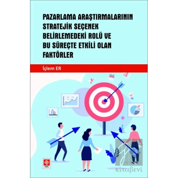 Pazarlama Araştırmalarının Stratejik Seçenek Belirlemedeki Rolü ve Bu Süreçte Etkili Olan Faktörler