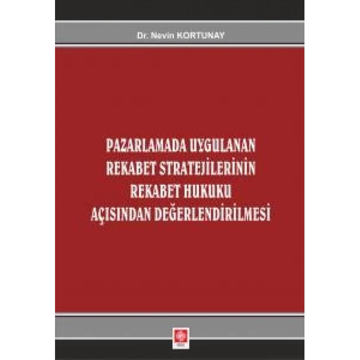Pazarlamada Uygulanan Rekabet Stratejilerinin Rekabet Hukuku Açısından Değerlendirilmesi Nevin Kortunay