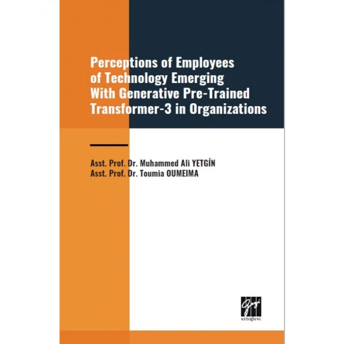 Perceptions of Employees of Technology Emerging With Generative Pre-Trained Transformer-3 in Organization - Asst. Prof. Dr. Muhammed Ali YETGİN - Asst. Prof. Dr. Toumia OUMEIMA