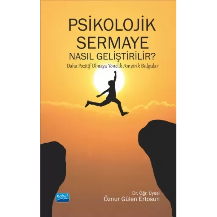 PSİKOLOJİK SERMAYE NASIL GELİŞTİRİLİR? Daha Pozitif Olmaya Yönelik Ampirik Bulgular