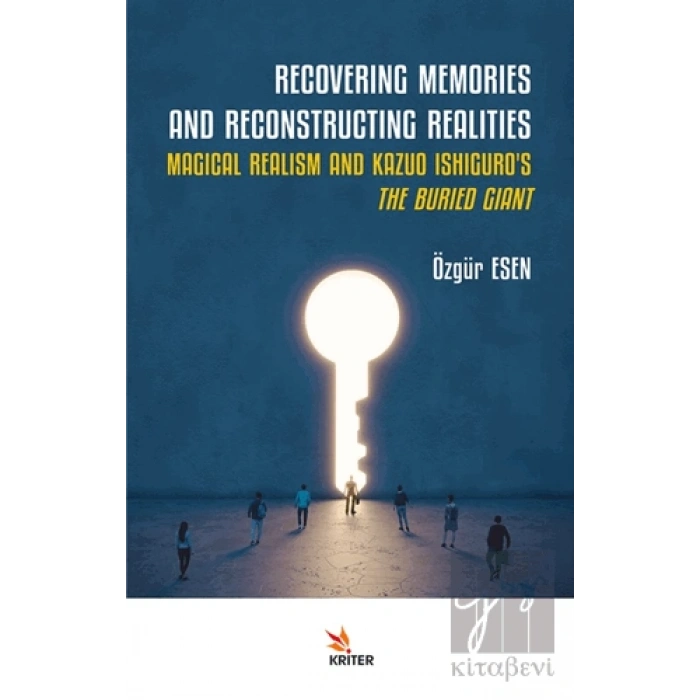 Recovering Memories And Reconstructıng Realities: Magical Realism And Kazuo Ishiguro’s The Buried Giant