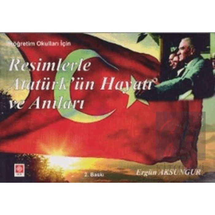 Resimlerle Atatürk’ün Hayatı ve Anıları