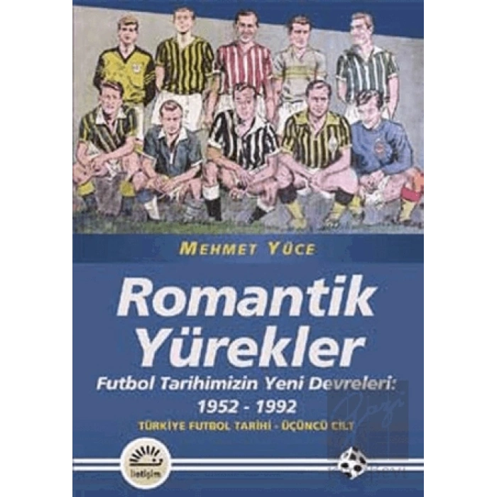 Romantik Yürekler: Futbol Tarihimizin Yeni Devreleri 1952 1992 Türkiye Futbol Tarihi 3.Cilt