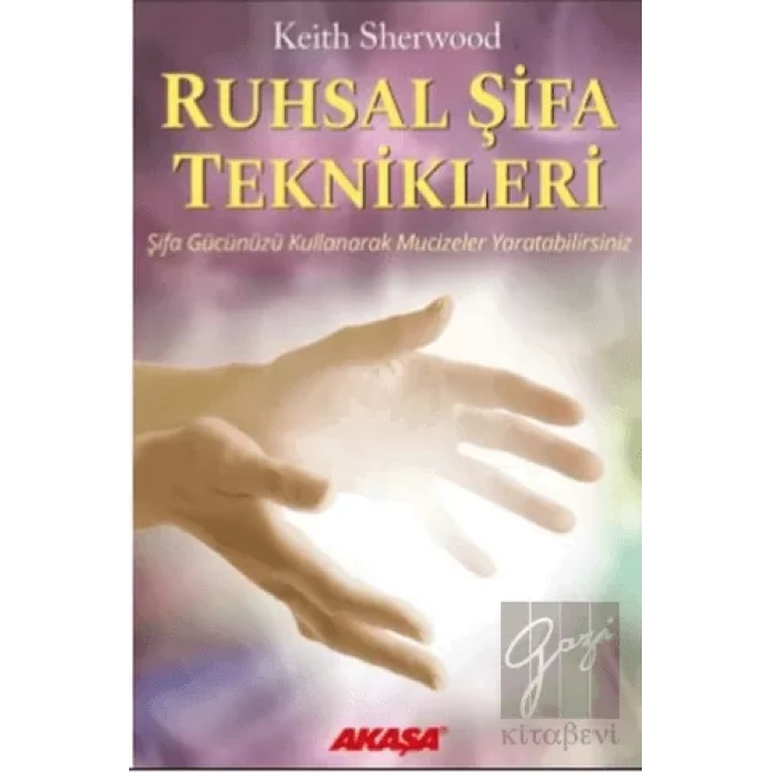Ruhsal Şifa Teknikleri Şifa Gücünüzü Kullanarak Mucizeler Yaratabilirsiniz