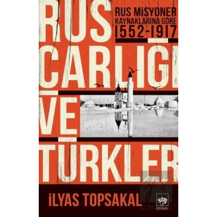 Rus Çarlığı ve Türkler - Rus Misyoner Kaynaklarına Göre 1552-1917