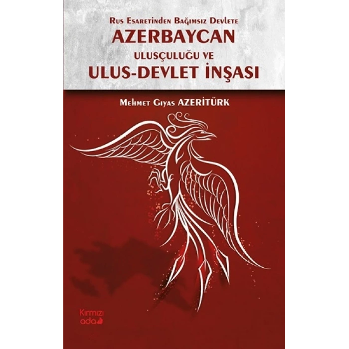 Rus Esaretinden Bağımsız Devlete Azerbaycan Ulusçuluğu ve Ulus Devlet İnşası