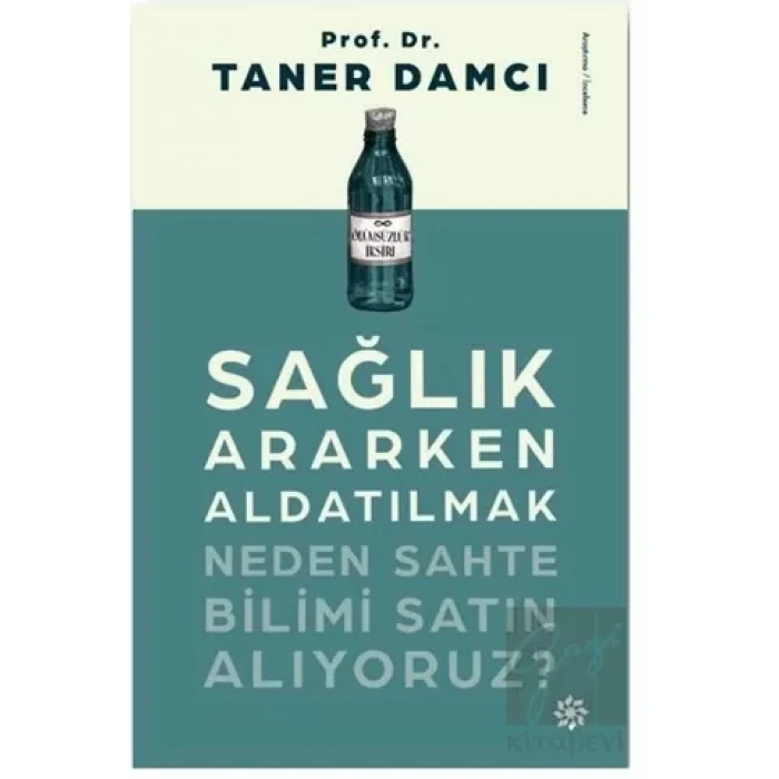 Sağlık Ararken Aldatılmak Neden Sahte Bilimi Satın Alıyoruz?