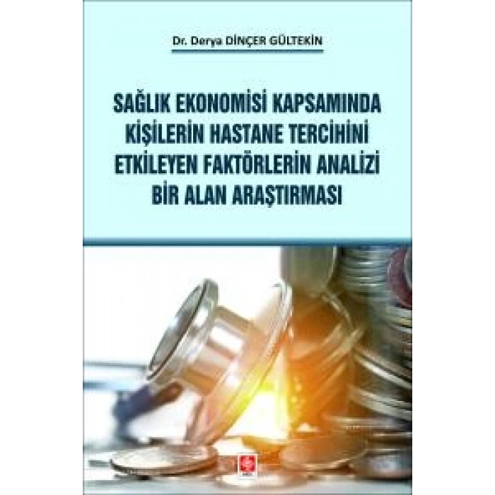 Sağlık Ekonomisi Kapsamında Kişilerin Hastane Tercihini Etkileyen Faktörlerin Analizi Bir Alan Araştırması Derya Dinçer Gültekin