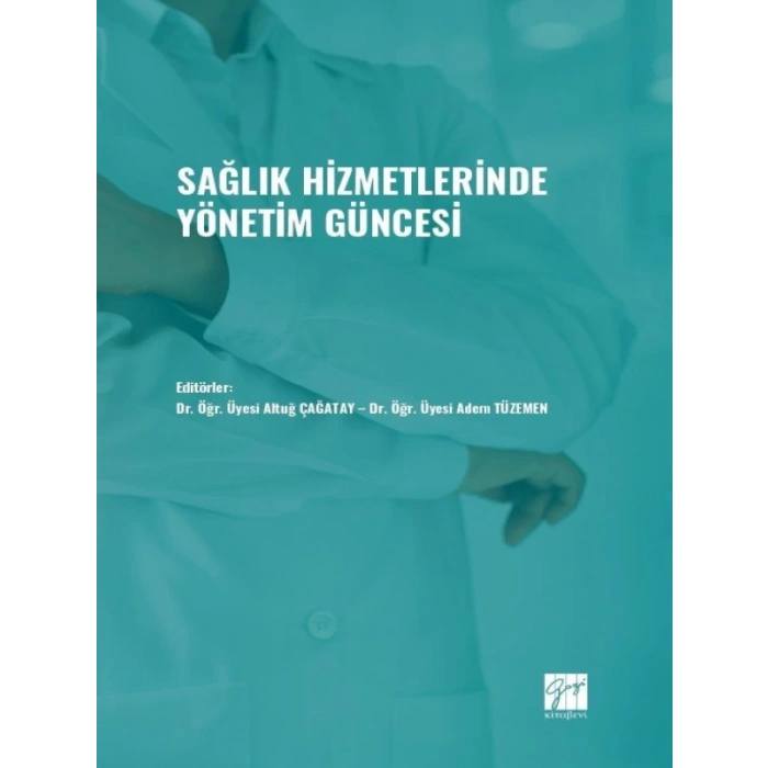 Sağlık Hizmetlerinde Yönetim Güncesi - Dr. Öğr. Üyesi Altuğ ÇAĞATAY - Dr. Öğr. Üyesi Adem TÜZEMEN