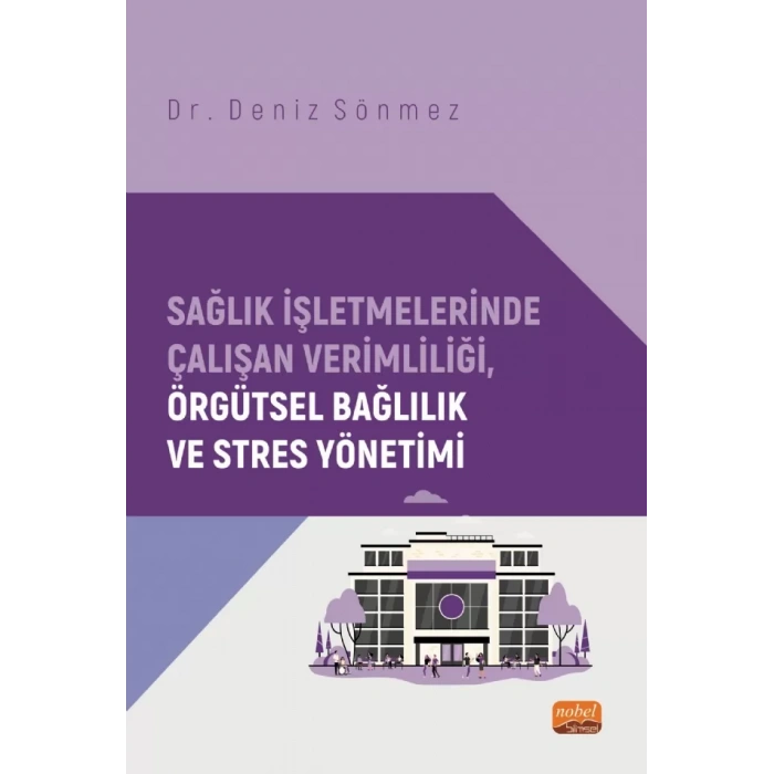 Sağlık İşletmelerinde Çalışan Verimliliği, Örgütsel Bağlılık ve Stres Yönetimi