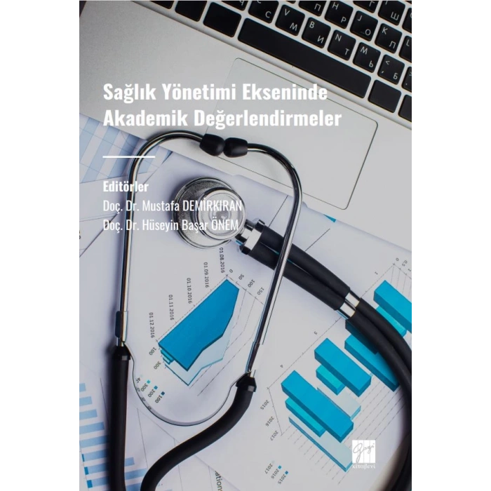 Sağlık Yönetimi Ekseninde Akademik Değerlendirmeler - Editörler: Doç. Dr. Mustafa DEMİRKIRAN, Doç. Dr. Hüseyin Başar ÖNEM