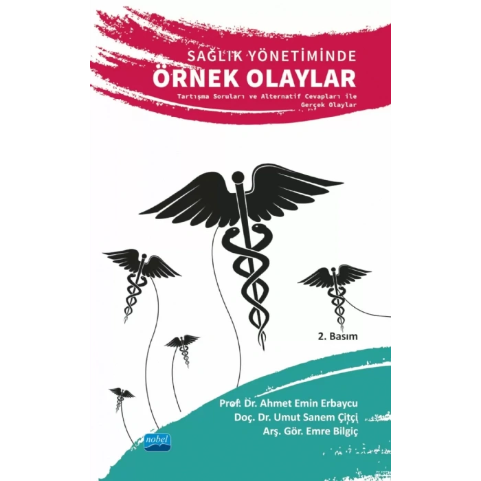 SAĞLIK YÖNETİMİNDE ÖRNEK OLAYLAR - Tartışma Soruları ve Alternatif Cevapları ile Gerçek Olaylar